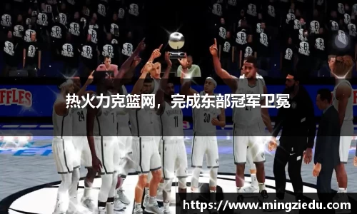 热火力克篮网，完成东部冠军卫冕