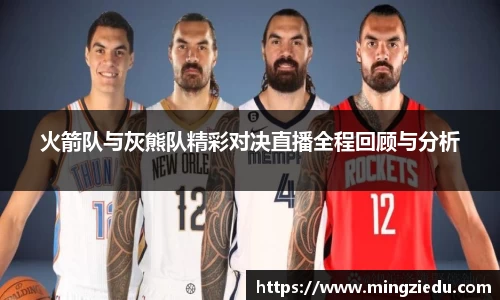 火箭队与灰熊队精彩对决直播全程回顾与分析