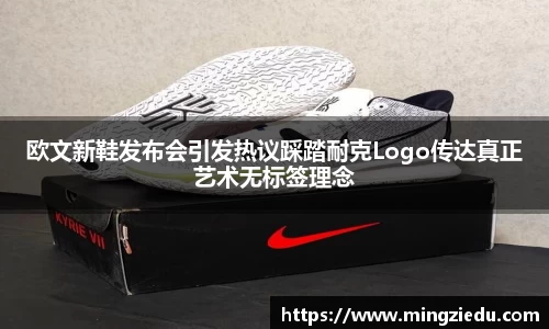 欧文新鞋发布会引发热议踩踏耐克Logo传达真正艺术无标签理念